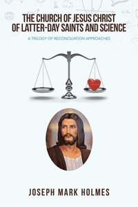 bokomslag The Church of Jesus Christ of Latter-Day Saints and Science: A Trilogy of Reconciliation Approaches