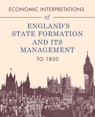 Economic Interpretations of England's State Formation and Its Management to 1850 1