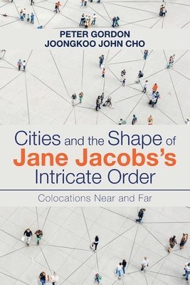 Cities and the Shape of Jane Jacobs's Intricate Order: Colocations Near and Far 1