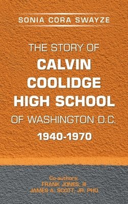 Sonia Cora Swayze, Frank Jones III, James A Scott Jr, III Jones, Frank, James A. Scott Jr. - Story of Calvin Coolidge High School of Washington D.C. 1940-1970, Inbunden