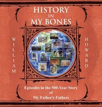 bokomslag History in My Bones: Episodes in the 500-Year Story of My Father's Fathers