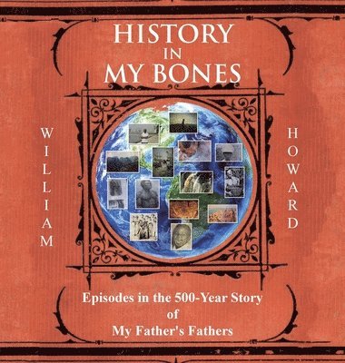 History in My Bones: Episodes in the 500-Year Story of My Father's Fathers 1