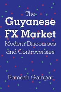 bokomslag The Guyanese FX Market Modern Discourses and Controversies