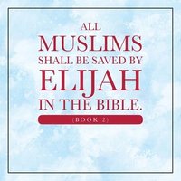 bokomslag All Muslims shall be saved by Elijah in the Bible. (Book 2)