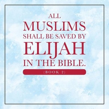 bokomslag All Muslims shall be saved by Elijah in the Bible. (Book 2)