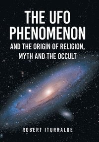 bokomslag The UFO Phenomenon and the Origin of Religion, Myth and The Occult