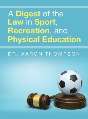 Aaron Thompson, Dr. Aaron Thompson - Digest of the Law in Sport, Recreation, and Physical Education, Inbunden
