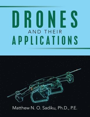 Matthew N O Sadiku P E - Drones and Their Applications, Häftad