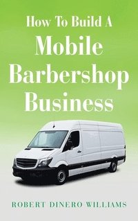 bokomslag How To Build A Mobile Barbershop Business