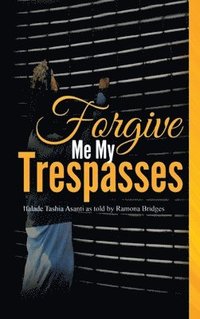 bokomslag Forgive Me My Trespasses: Ifalade Tashia Asanti as told by Ramona Bridges
