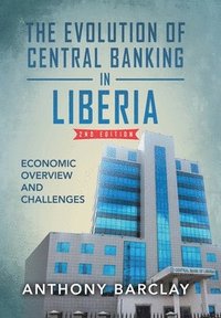 bokomslag The Evolution of Central Banking in Liberia 2nd Edition: Economic Overview and Challenges