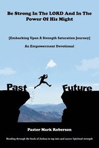 bokomslag Be Strong In The LORD And In The Power Of His Might: [Embarking Upon A Strength Saturation Journey] An Empowerment Devotional