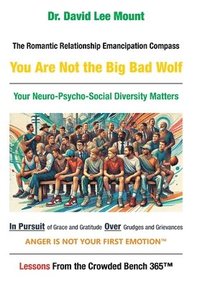 bokomslag The Romantic Relationship Emancipation Compass You Are Not the Big Bad Wolf: Your Neuro-Psycho-Social Diversity Matters  In Pursuit of Grace and Grati