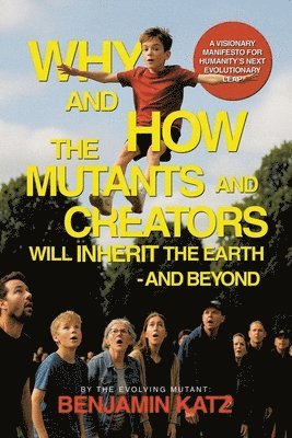Benjamin Katz - Why and how the Mutants and Creators Will Inherit the Earth - and Beyond, Häftad