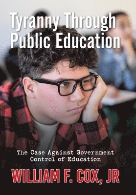 bokomslag Tyranny Through Public Education: The Case Against Government Control of Education