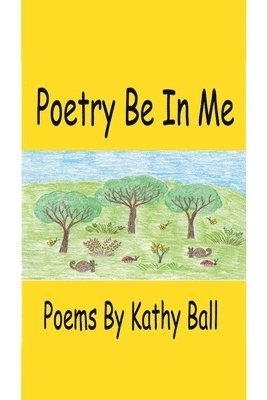 Kathy Ball - Poetry Be In Me, Häftad