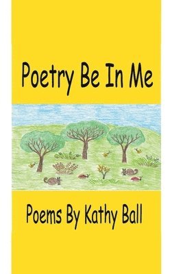 Kathy Ball - Poetry Be In Me, Inbunden