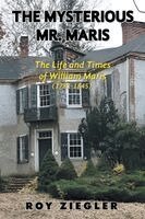 The Mysterious Mr. Maris: The Life and Times of William Maris (1781-1845)