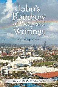 bokomslag John's Rainbow of Poetry and Writings: Life through my eyes