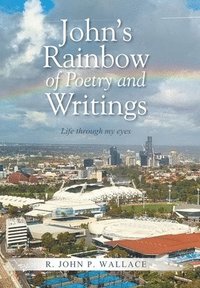 bokomslag John's Rainbow of Poetry and Writings: Life through my eyes