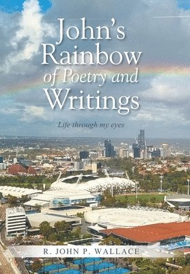 bokomslag John's Rainbow of Poetry and Writings: Life through my eyes