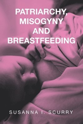 bokomslag Patriarchy, Misogyny and Breastfeeding