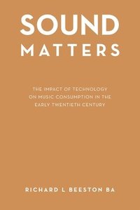 bokomslag Sound Matters: The Impact of Technology on Music Consumption in the Early Twentieth Century
