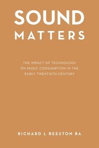 bokomslag Sound Matters: The Impact of Technology on Music Consumption in the Early Twentieth Century