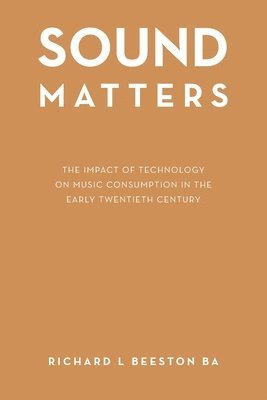 bokomslag Sound Matters: The Impact of Technology on Music Consumption in the Early Twentieth Century