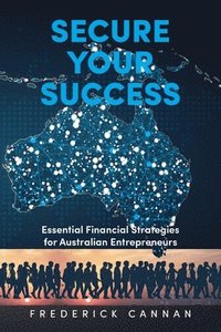 bokomslag Secure Your Success: Essential Financial Strategies for Australian Entrepreneurs