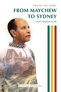 bokomslag From Maychew to Sydney . . . That Person Is Me