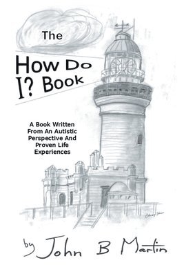 bokomslag The How Do I ? Book: A Book Written From An Autistic Perspective And Proven Life Experiences