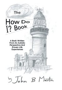 bokomslag The How Do I ? Book: A Book Written From An Autistic Perspective And Proven Life Experiences