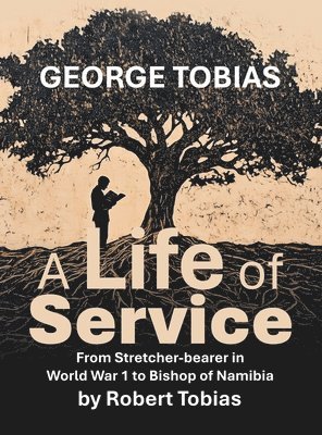 George Tobias A Life of Service From Stretcher-bearer in World War 1 to Bishop of Namibia