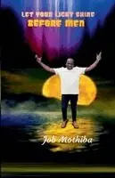 Job Mothiba - Let Your Light Shine Before Men, Häftad. Tillgänglighet: Lägg i varukorg