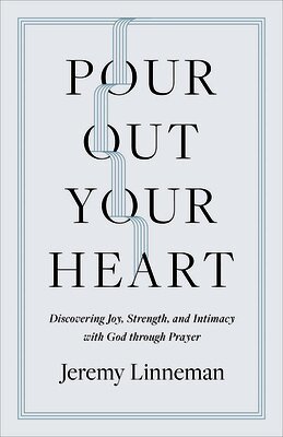 Jeremy Linneman - Pour Out Your Heart: Discovering Joy, Strength, and Intimacy with God Through Prayer, Häftad
