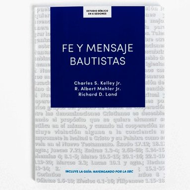 Charles Kelley, Jr. Mohler, R. Albert - Fe Y Mensaje Bautistas - Estudio Bíblico: Un Estudio de la Confesión de Fe Bautista, Häftad