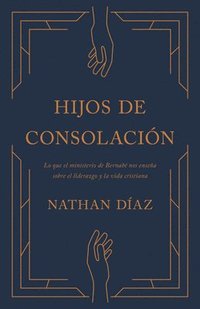 bokomslag Hijos de Consolación: Lo Que El Ministerio de Bernabé Nos Enseña Sobre El Liderazgo Y La Vida Cristiana