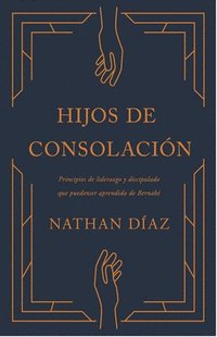 bokomslag Hijos de Consolación: Principios de Liderazgo Y Discipulado Que Pueden Ser Aprendidos de Bernabé