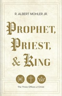 bokomslag Prophet, Priest, & King: The Three Offices of Christ