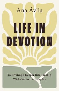 bokomslag Life in Devotion: Cultivating a Deeper Relationship with God in the Everyday