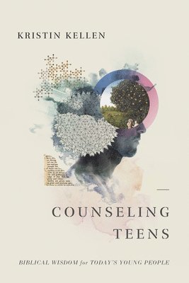 Kristin L. Kellen, Kristin L Kellen - Counseling Teens: Biblical Wisdom for Today's Young People, Häftad