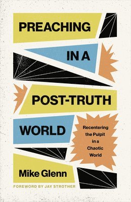 bokomslag Preaching in a Post-Truth World: Recentering the Pulpit in a Chaotic World