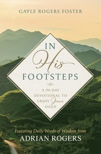 bokomslag In His Footsteps: A 90-Day Devotional to Enjoy Jesus Daily (Featuring Daily Words of Wisdom from Adrian Rogers)