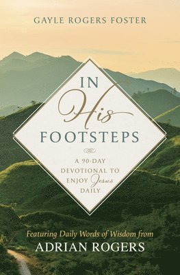 Gayle Rogers Foster - In His Footsteps: A 90-Day Devotional to Enjoy Jesus Daily (Featuring Daily Words of Wisdom from Adrian Rogers), Häftad