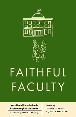 Jacob Shatzer, Donny Mathis - Faithful Faculty: Vocational Flourishing in Christian Higher Education, Häftad
