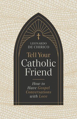 Tell Your Catholic Friend: How to Have Gospel Conversations with Love 1