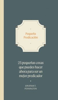 bokomslag Pequeña Predicación: 25 Pequeñas Cosas Que Puede Hacer Para Convertirse En Un Mejor Predicador