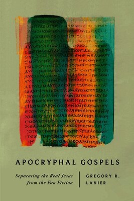 Gregory R. Lanier - Apocryphal Gospels: Separating the Real Jesus from the Fan Fiction, Häftad