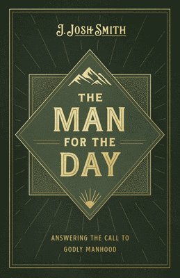 The Man for the Day: Answering the Call to Godly Manhood